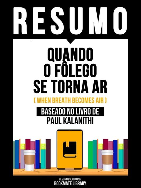 Resumo - Quando O Fôlego Se Torna Ar (When Breath Becomes Air) - Baseado No Livro De Paul Kalanithi(Kobo/電子書)