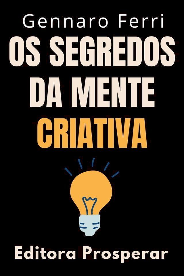  Os Segredos Da Mente Criativa : Aprenda A Explorar O Seu Potencial Criativo(Kobo/電子書)