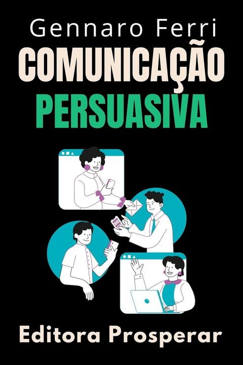 Comunica&ccedil;&atilde;o Persuasiva : Aprenda A Influenciar Os Outros Atrav&eacute;s Da Conversa(Kobo/電子書)