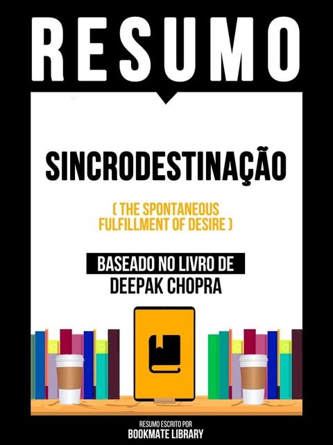 Resumo - Sincrodestina&ccedil;&atilde;o (The Spontaneous Fulfillment Of Desire) - Baseado No Livro De Deepak Chopra(Kobo/電子書)