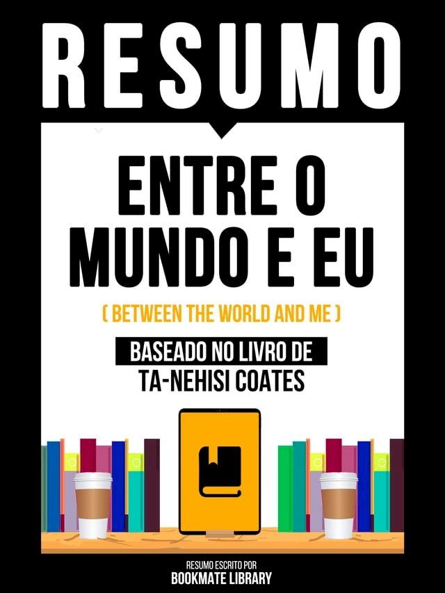  Resumo - Entre O Mundo E Eu (Between The World And Me) - Baseado No Livro De Ta-Nehisi Coates(Kobo/電子書)