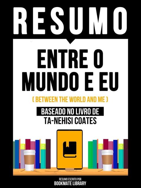 Resumo - Entre O Mundo E Eu (Between The World And Me) - Baseado No Livro De Ta-Nehisi Coates(Kobo/電子書)