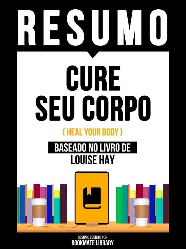  Resumo - Cure Seu Corpo (Heal Your Body) - Baseado No Livro De Louise Hay(Kobo/電子書)