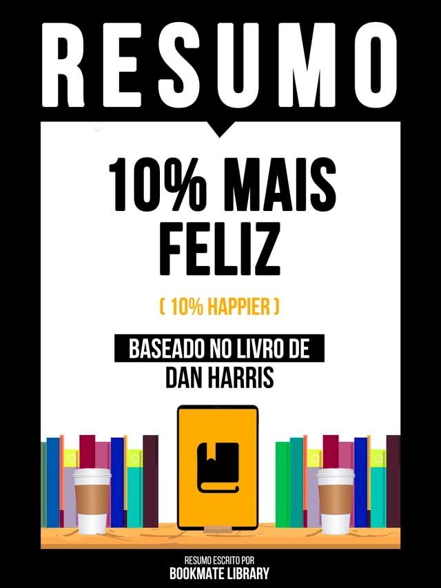  Resumo - 10% Mais Feliz (10% Happier) - Baseado No Livro De Dan Harris(Kobo/電子書)