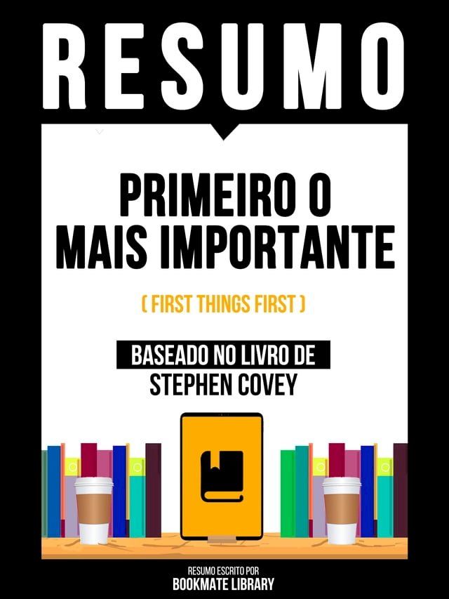  Resumo - Primeiro O Mais Importante (First Things First) - Baseado No Livro De Stephen Covey(Kobo/電子書)