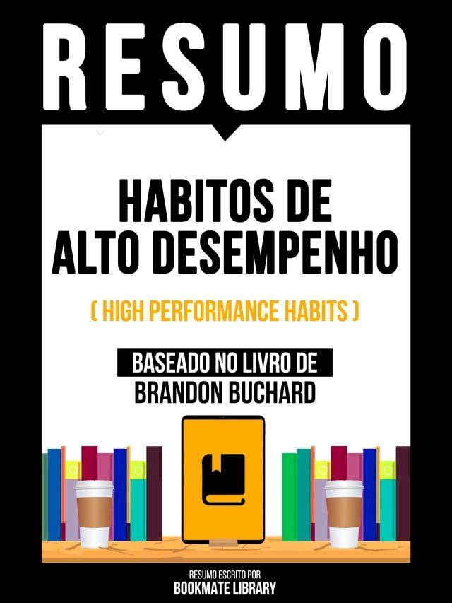  Resumo - Habitos De Alto Desempenho (High Performance Habits) - Baseado No Livro De Brandon Buchard(Kobo/電子書)