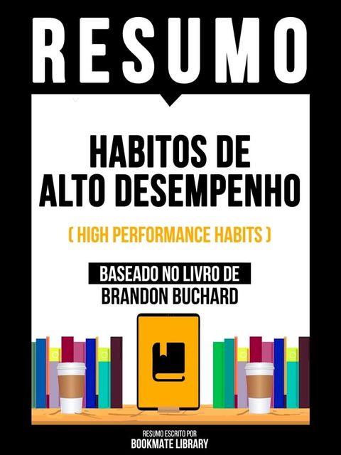 Resumo - Habitos De Alto Desempenho (High Performance Habits) - Baseado No Livro De Brandon Buchard(Kobo/電子書)