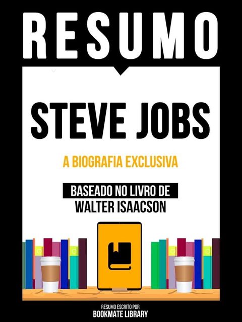 Resumo - Steve Jobs - A Biografia Exclusiva - Baseado No Livro De Walter Isaacson(Kobo/電子書)