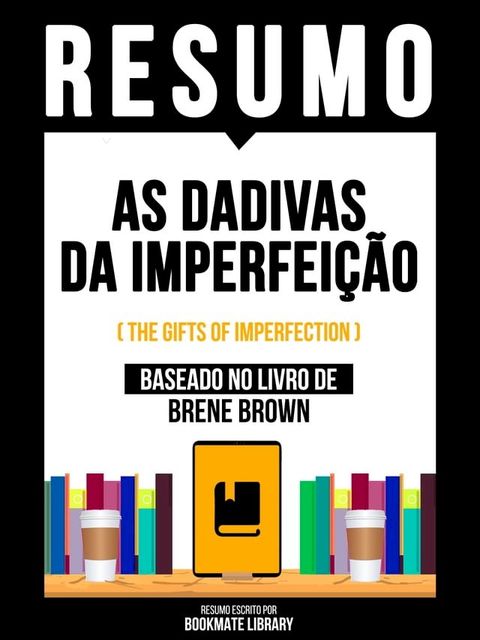 Resumo - As Dadivas Da Imperfeição (The Gifts Of Imperfection) - Baseado No Livro De Brene Brown(Kobo/電子書)