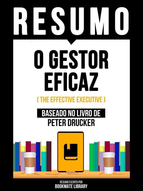 Resumo - O Gestor Eficaz (The Effective Executive) - Baseado No Livro De Peter Drucker(Kobo/電子書)