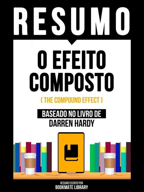 Resumo - O Efeito Composto (The Compound Effect) - Baseado No Livro De Darren Hardy(Kobo/電子書)