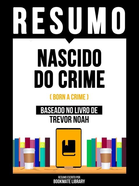 Resumo - Nascido Do Crime (Born A Crime) - Baseado No Livro De Trevor Noah(Kobo/電子書)