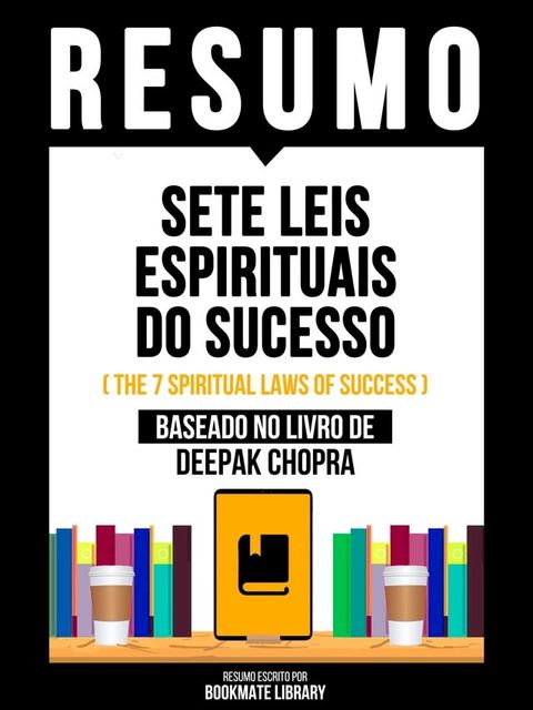 Resumo - Sete Leis Espirituais Do Sucesso (The 7 Spiritual Laws Of Success) - Baseado No Livro De Deepak Chopra(Kobo/電子書)