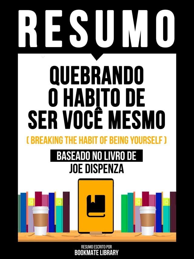  Resumo - Quebrando O Hábito De Ser Você Mesmo (Breaking The Habit Of Being Yourself) - Baseado No Livro De Joe Dispenza(Kobo/電子書)