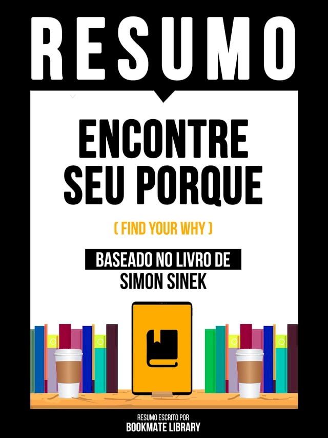  Resumo - Encontre Seu Porque (Find Your Why) - Baseado No Livro De Simon Sinek(Kobo/電子書)