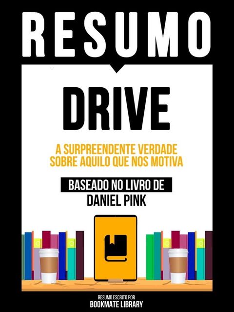 Resumo - Drive - A Surpreendente Verdade Sobre Aquilo Que Nos Motiva - Baseado No Livro De Daniel Pink(Kobo/電子書)