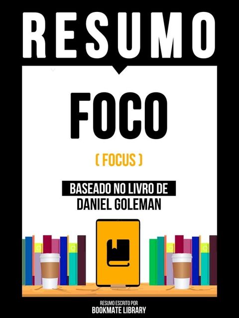 Resumo: Foco (Focus) - Baseado No Livro De Daniel Goleman(Kobo/電子書)