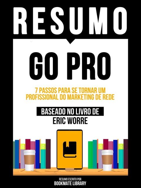 Resumo: Go Pro - 7 Passos Para Se Tornar Um Profissional Do Marketing De Rede - Baseado No Livro De Eric Worre(Kobo/電子書)