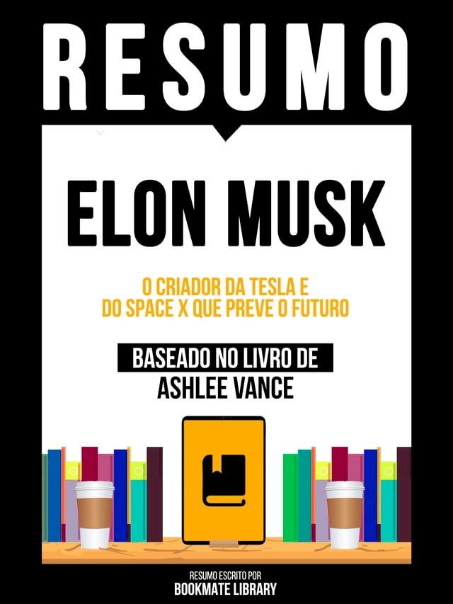  Resumo: Elon Musk - O Criador Da Tesla E Do Space X Que Preve O Futuro - Baseado No Livro De Ashlee Vance(Kobo/電子書)