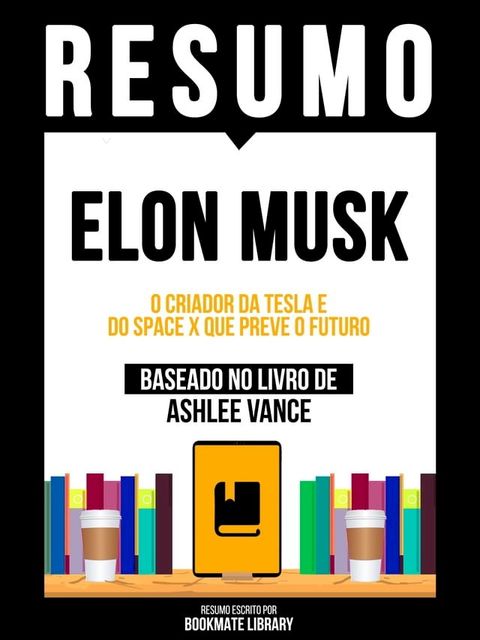 Resumo: Elon Musk - O Criador Da Tesla E Do Space X Que Preve O Futuro - Baseado No Livro De Ashlee Vance(Kobo/電子書)