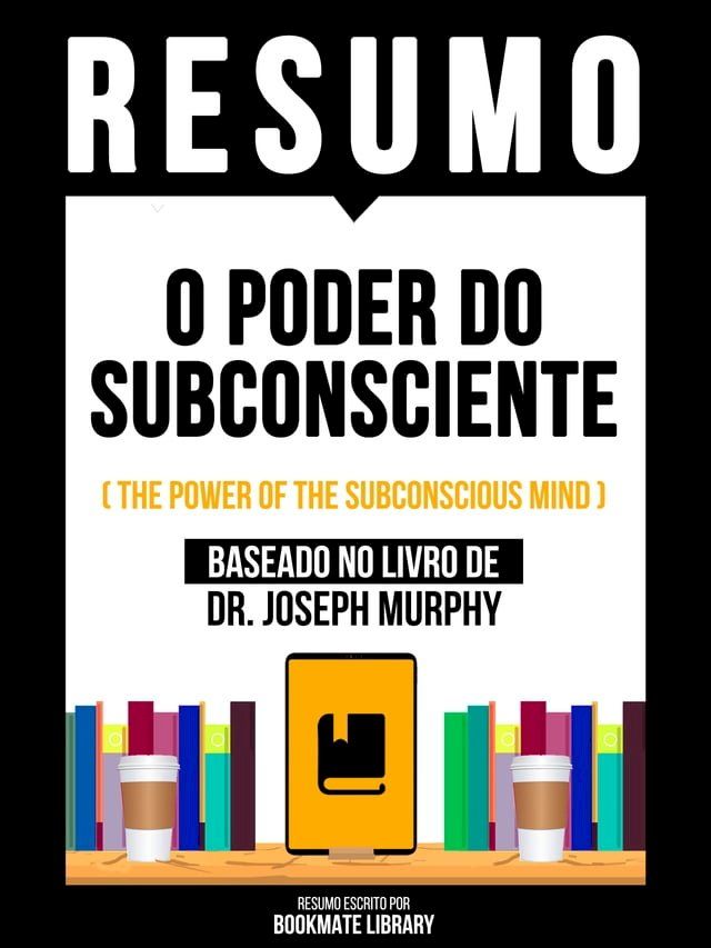  Resumo - O Poder Do Subconsciente (The Power Of The Subconscious Mind) - Baseado No Livro De Dr. Joseph Murphy(Kobo/電子書)