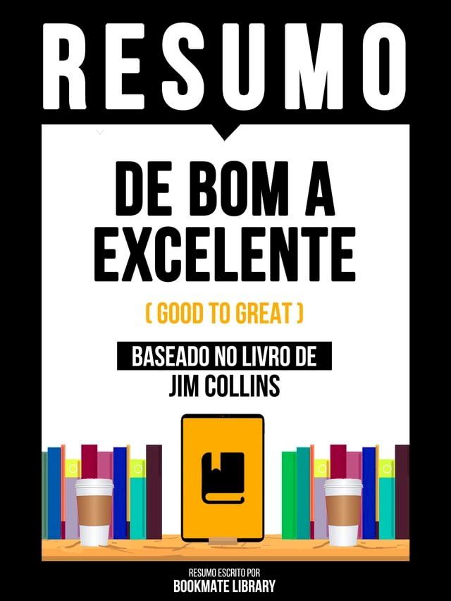  Resumo - De Bom A Excelente (Good To Great) - Baseado No Livro De Jim Collins(Kobo/電子書)