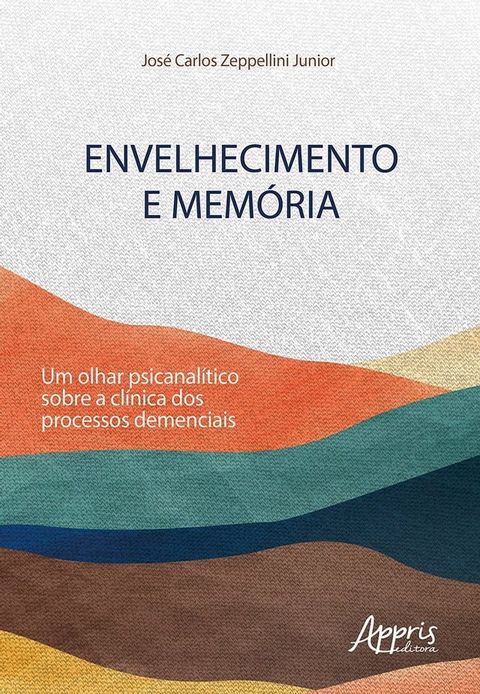 Envelhecimento e Mem&oacute;rias: Um Olhar Psicanal&iacute;tico sobre a Cl&iacute;nica dos Processos Demenciais(Kobo/電子書)