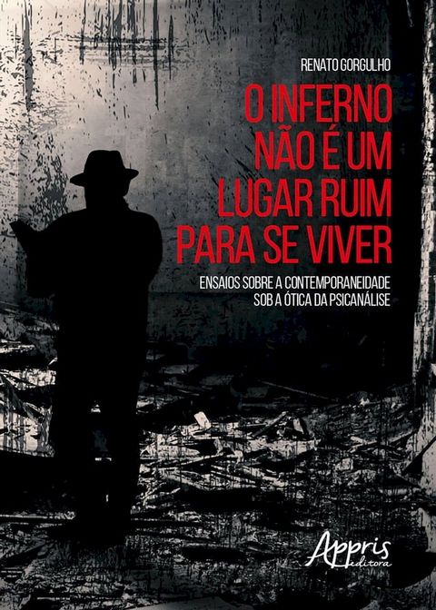 O Inferno N&atilde;o &eacute; Um Lugar Ruim para se Viver: Ensaios sobre a Contemporaneidade sob a &Oacute;tica da Psican&aacute;lise(Kobo/電子書)