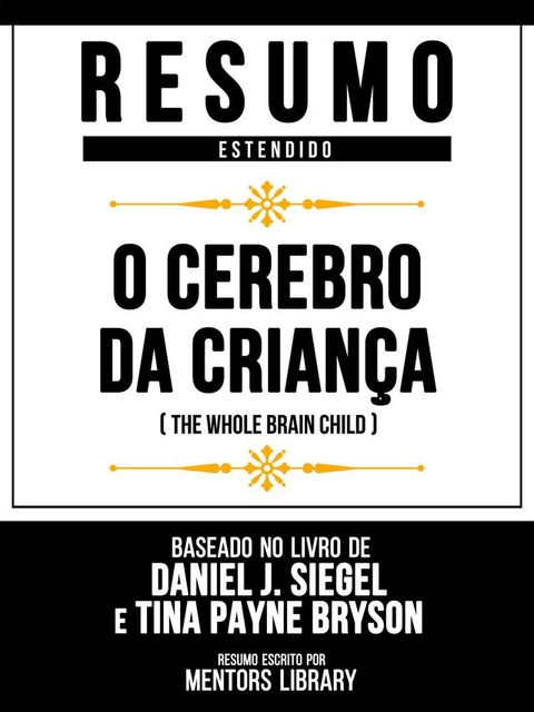 Resumo Estendido - O Cerebro Da Crian&ccedil;a (The Whole Brain Child) - Baseado No Livro De Daniel J. Siegel E Tina Payne Bryson(Kobo/電子書)