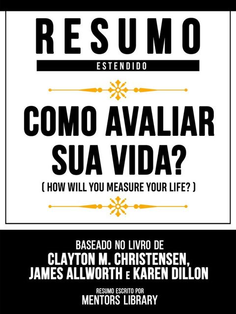 Resumo Estendido - Como Avaliar Sua Vida? (How Will You Measure Your Life?) - Baseado No Livro De Clayton M. Christensen, James Allworth E Karen Dillon(Kobo/電子書)