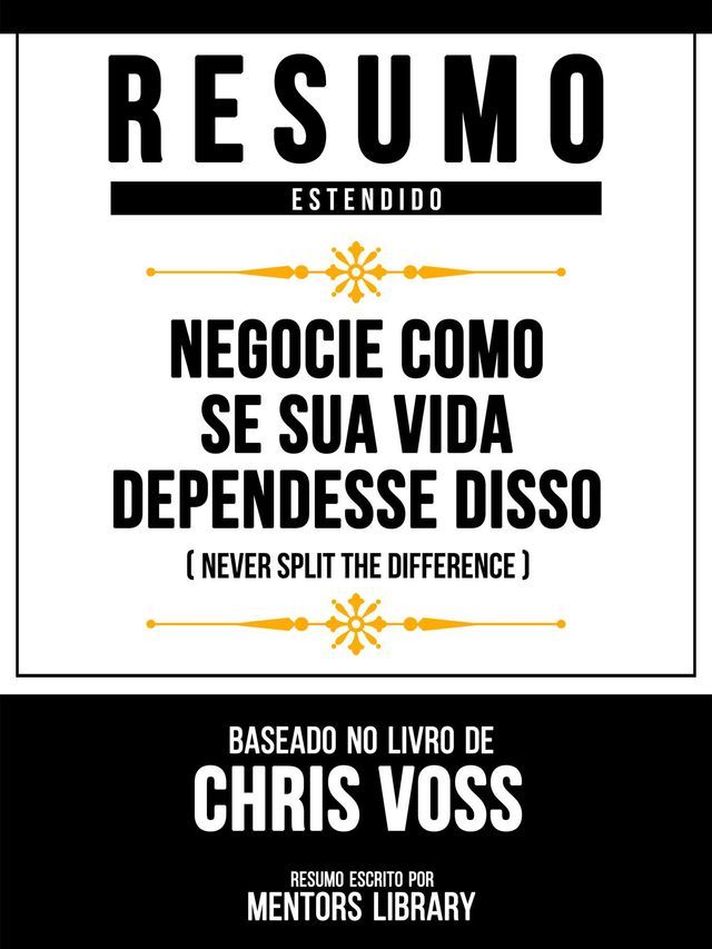  Resumo Estendido - Negocie Como Se Sua Vida Dependesse Disso (Never Split The Difference) - Baseado No Livro De Chris Voss(Kobo/電子書)