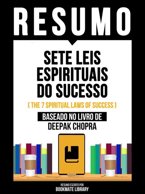 Resumo - Sete Leis Espirituais Do Sucesso (The 7 Spiritual Laws Of Success) - Baseado No Livro De Deepak Chopra(Kobo/電子書)