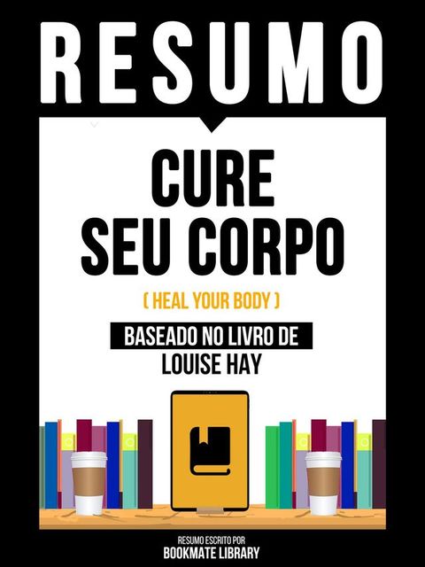 Resumo - Cure Seu Corpo (Heal Your Body) - Baseado No Livro De Louise Hay(Kobo/電子書)