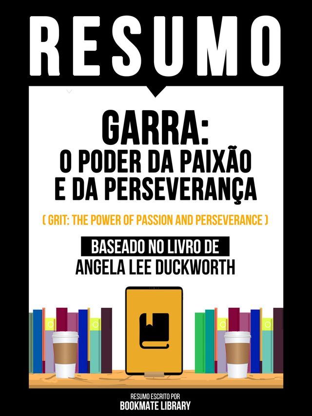  Resumo - Garra - O Poder Da Paixão E Da Perseverança (Grit - The Power Of Passion And Perseverance) - Baseado No Livro De Angela Lee Duckworth(Kobo/電子書)