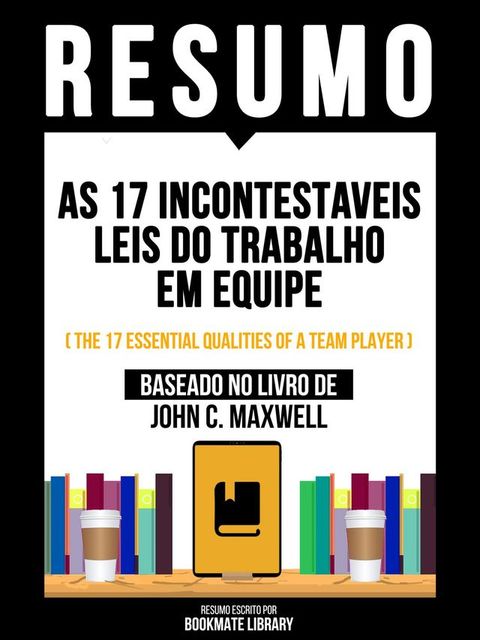 Resumo - As 17 Incontestaveis Leis Do Trabalho Em Equipe (The 17 Essential Qualities Of A Team Player) - Baseado No Livro De John C. Maxwell(Kobo/電子書)