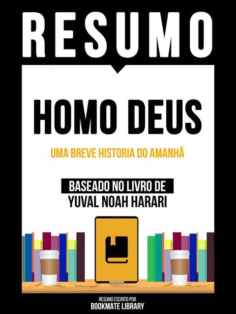 Resumo - Homo Deus - Uma Breve Historia Do Amanh&atilde; - Baseado No Livro De Yuval Noah Harari(Kobo/電子書)