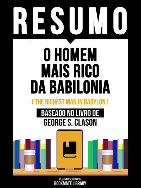 Resumo - O Homem Mais Rico Da Babilonia (The Richest Man In Babylon) - Baseado No Livro De George S. Clason(Kobo/電子書)