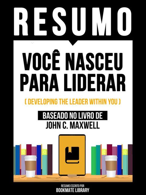 Resumo - Você Nasceu Para Liderar (Developing The Leader Within You) - Baseado No Livro De John C. Maxwel(Kobo/電子書)