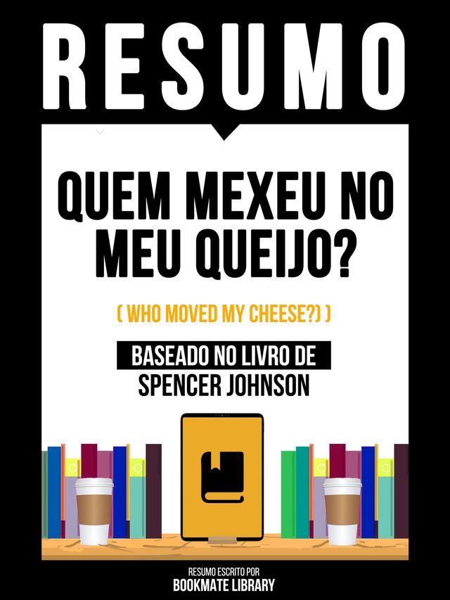  Resumo - Quem Mexeu No Meu Queijo? (Who Moved My Cheese?) - Baseado No Livro De Spencer Johnson(Kobo/電子書)