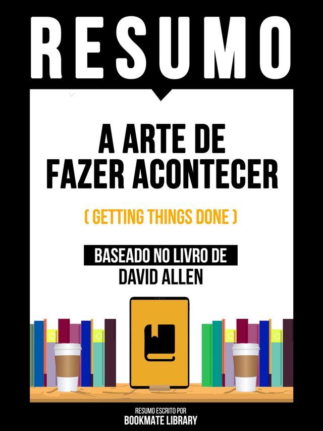  Resumo - A Arte De Fazer Acontecer (Getting Things Done) - Baseado No Livro De David Allen(Kobo/電子書)