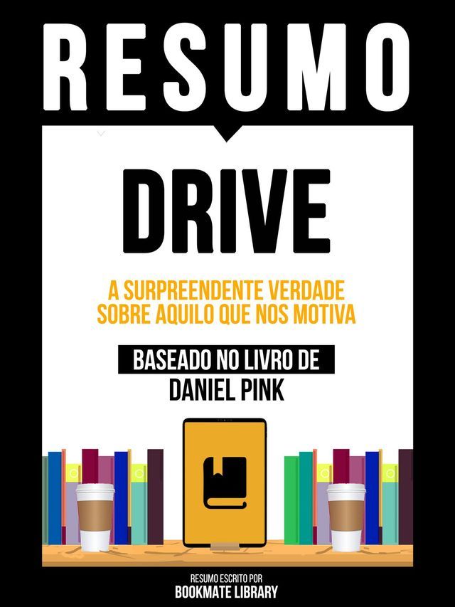  Resumo - Drive - A Surpreendente Verdade Sobre Aquilo Que Nos Motiva - Baseado No Livro De Daniel Pink(Kobo/電子書)