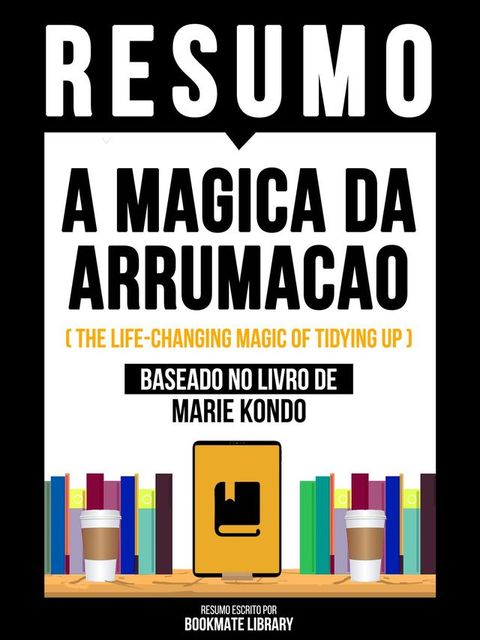 Resumo - A Magica Da Arrumacao (The Life-Changing Magic Of Tidying Up) - Baseado No Livro De Marie Kondō(Kobo/電子書)