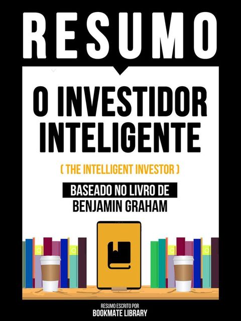 Resumo - O Investidor Inteligente (The Intelligent Investor) - Baseado No Livro De Benjamin Graham(Kobo/電子書)