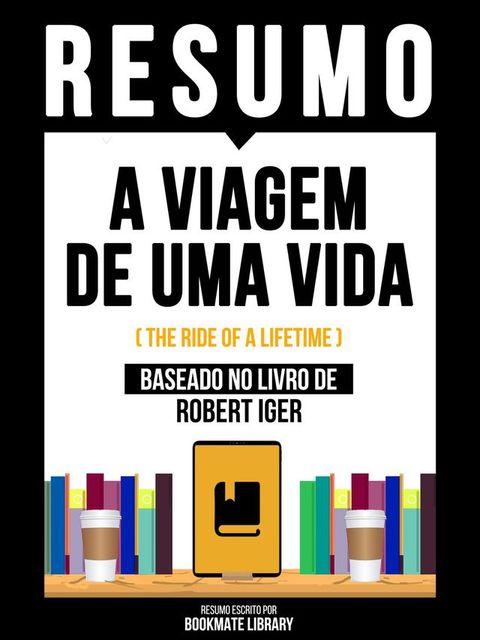 Resumo - A Viagem De Uma Vida (The Ride Of A Lifetime) - Baseado No Livro De Robert Iger(Kobo/電子書)