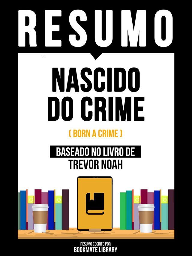  Resumo - Nascido Do Crime (Born A Crime) - Baseado No Livro De Trevor Noah(Kobo/電子書)