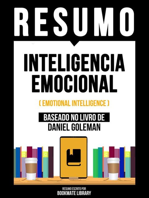 Resumo - Inteligencia Emocional (Emotional Intelligence) - Baseado No Livro De Daniel Goleman(Kobo/電子書)