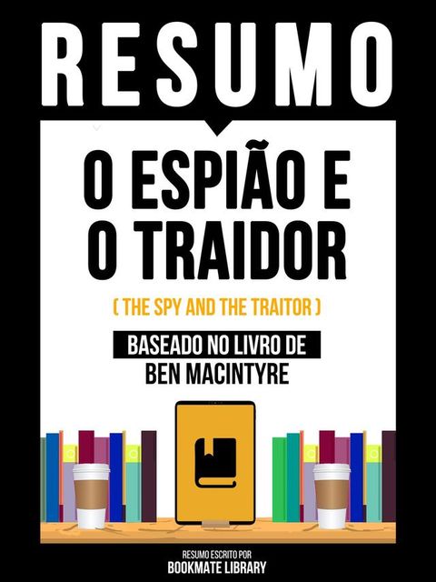 Resumo - O Espi&atilde;o E O Traidor (The Spy And The Traitor) - Baseado No Livro De Ben Macintyre(Kobo/電子書)