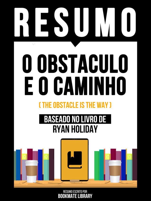  Resumo - O Obstaculo E O Caminho (The Obstacle Is The Way) - Baseado No Livro De Ryan Holiday(Kobo/電子書)