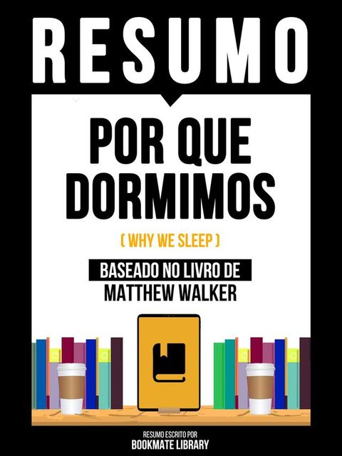 Resumo - Por Que Dormimos (Why We Sleep) - Baseado No Livro De Matthew Walker(Kobo/電子書)