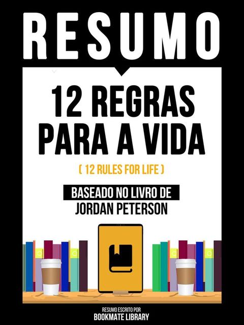 Resumo - 12 Regras Para A Vida (12 Rules For Life) - Baseado No Livro De Jordan Peterson(Kobo/電子書)